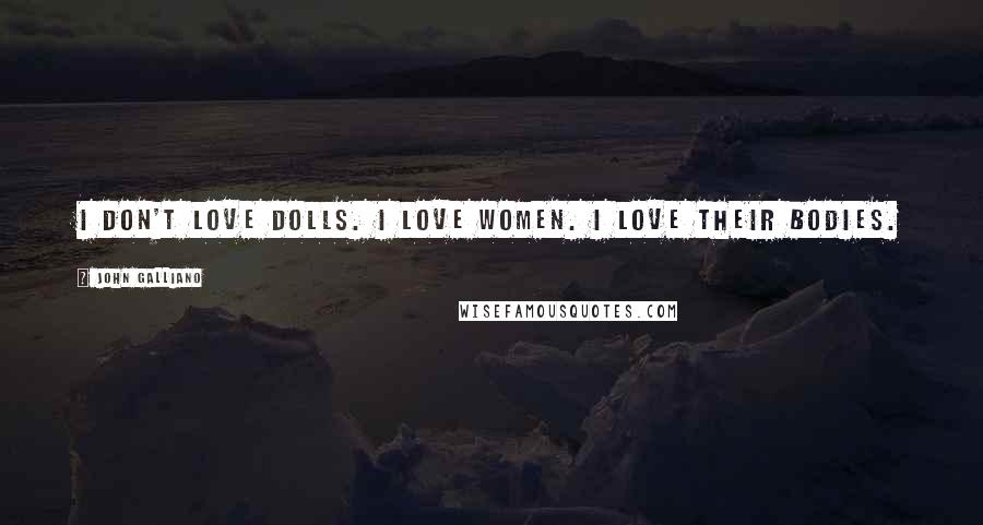 John Galliano Quotes: I don't love dolls. I love women. I love their bodies.