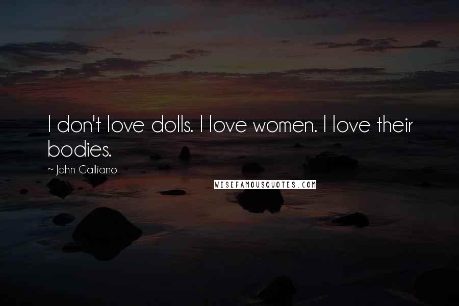 John Galliano Quotes: I don't love dolls. I love women. I love their bodies.