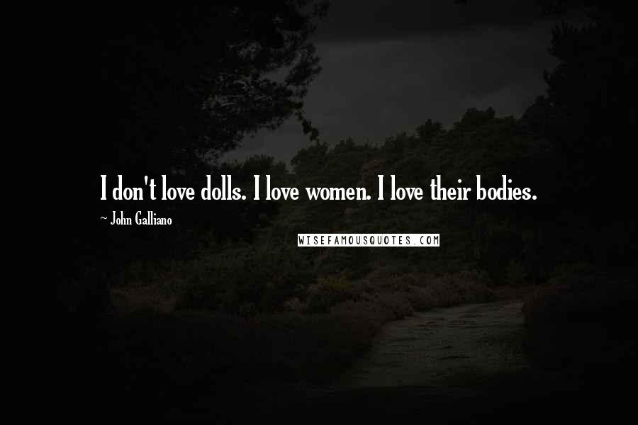 John Galliano Quotes: I don't love dolls. I love women. I love their bodies.