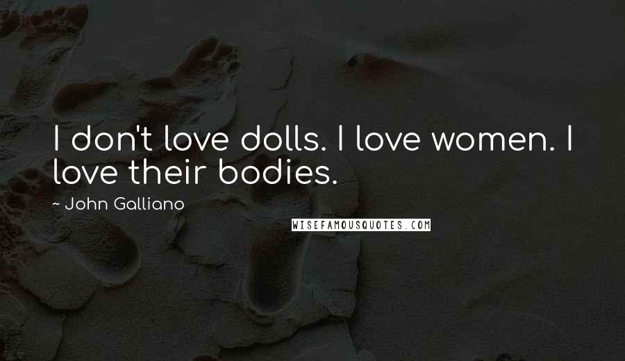 John Galliano Quotes: I don't love dolls. I love women. I love their bodies.