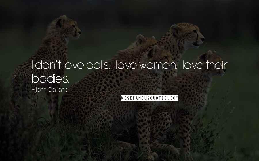 John Galliano Quotes: I don't love dolls. I love women. I love their bodies.