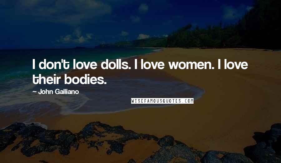 John Galliano Quotes: I don't love dolls. I love women. I love their bodies.
