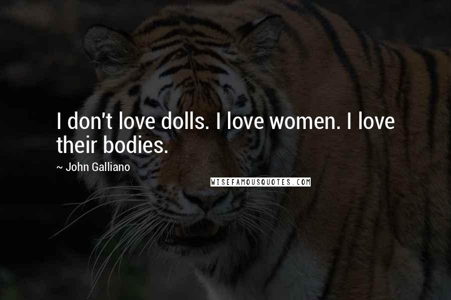 John Galliano Quotes: I don't love dolls. I love women. I love their bodies.