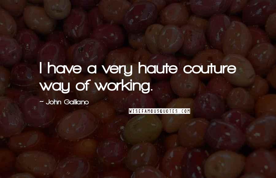 John Galliano Quotes: I have a very haute couture way of working.