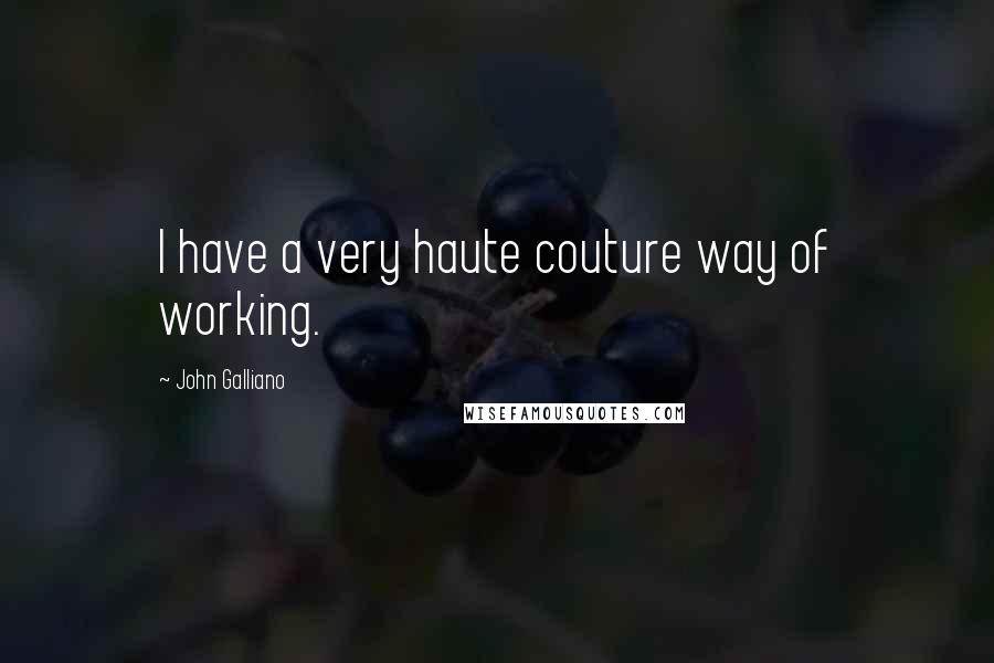 John Galliano Quotes: I have a very haute couture way of working.