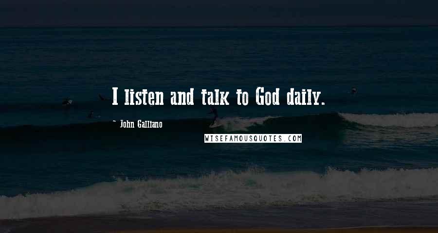 John Galliano Quotes: I listen and talk to God daily.