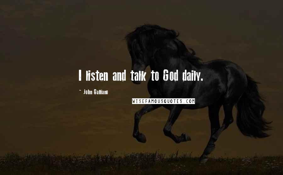 John Galliano Quotes: I listen and talk to God daily.