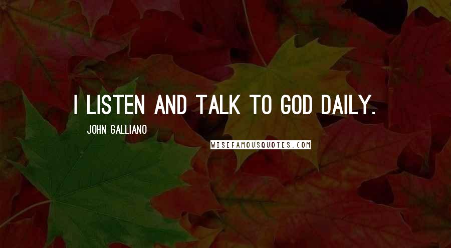 John Galliano Quotes: I listen and talk to God daily.