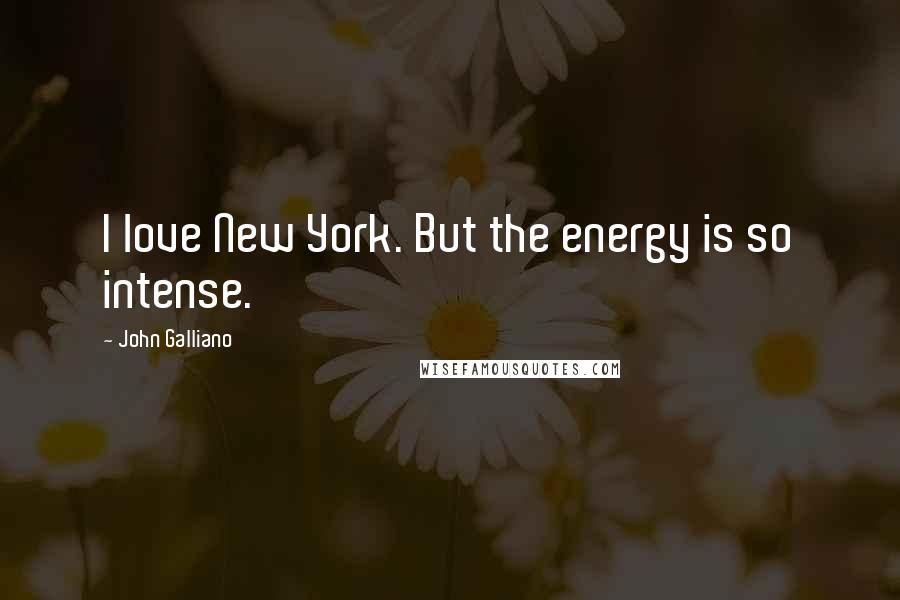 John Galliano Quotes: I love New York. But the energy is so intense.