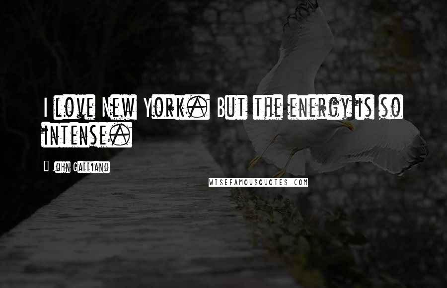 John Galliano Quotes: I love New York. But the energy is so intense.