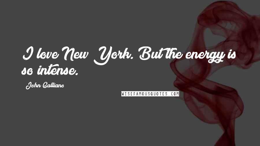 John Galliano Quotes: I love New York. But the energy is so intense.