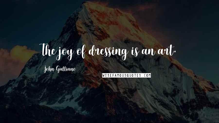 John Galliano Quotes: The joy of dressing is an art.