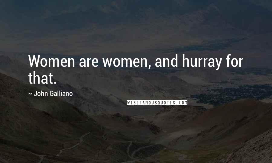 John Galliano Quotes: Women are women, and hurray for that.