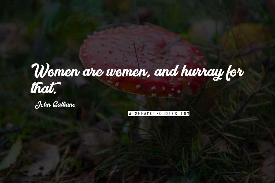 John Galliano Quotes: Women are women, and hurray for that.