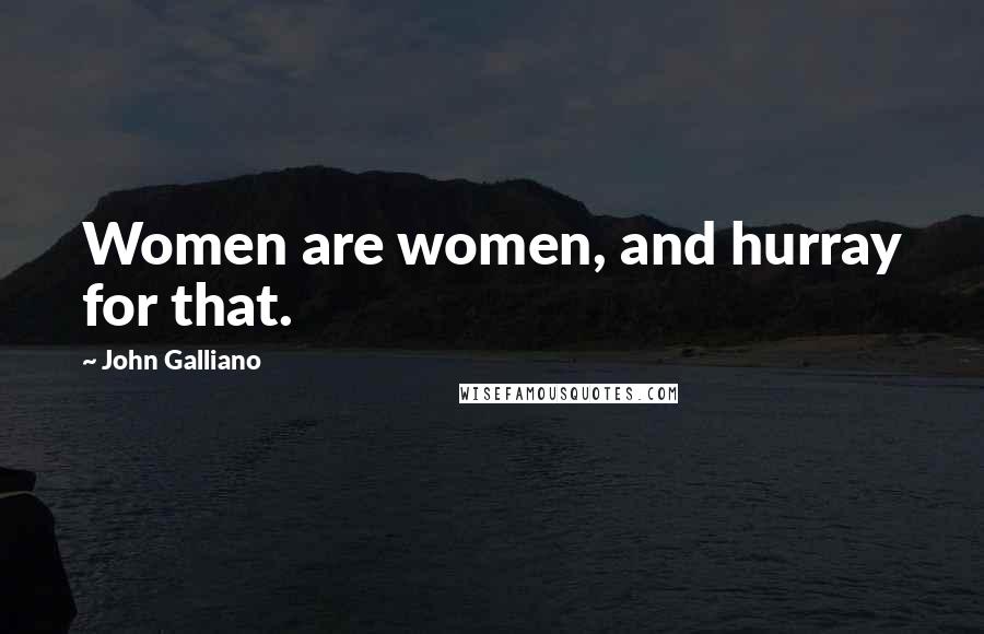 John Galliano Quotes: Women are women, and hurray for that.
