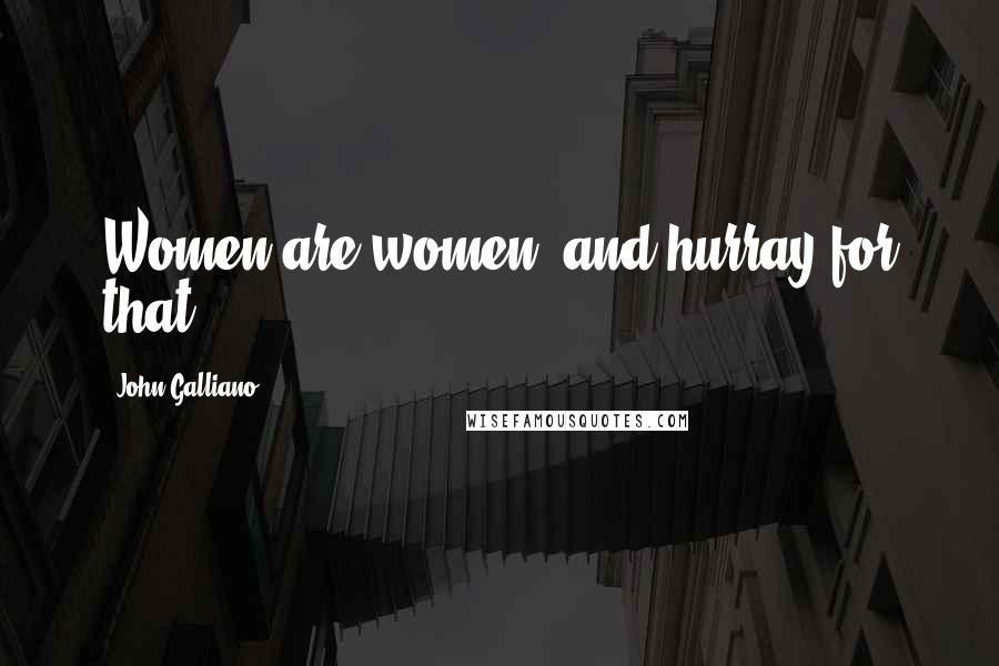 John Galliano Quotes: Women are women, and hurray for that.