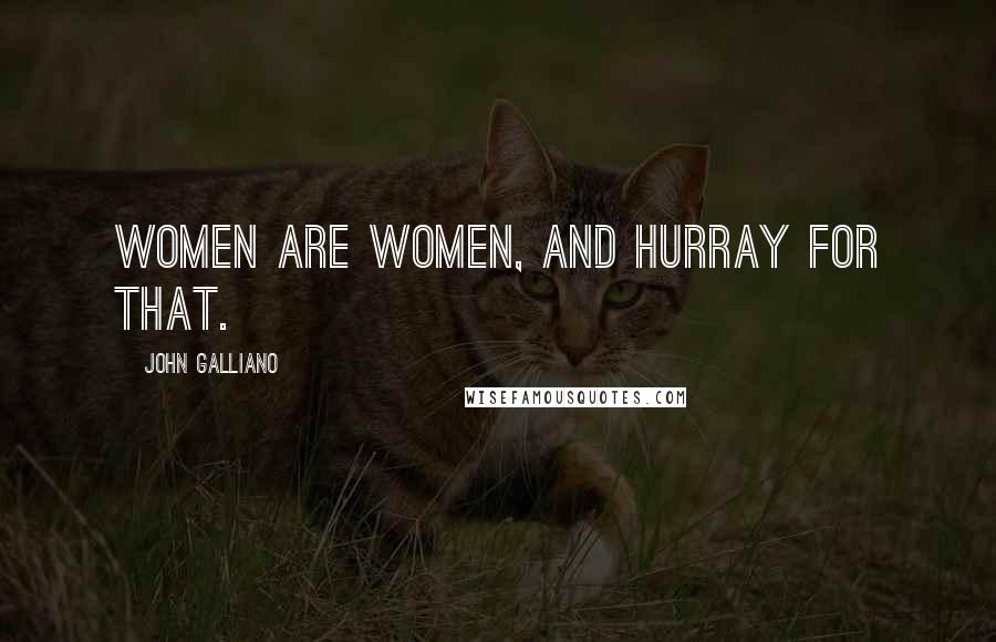 John Galliano Quotes: Women are women, and hurray for that.