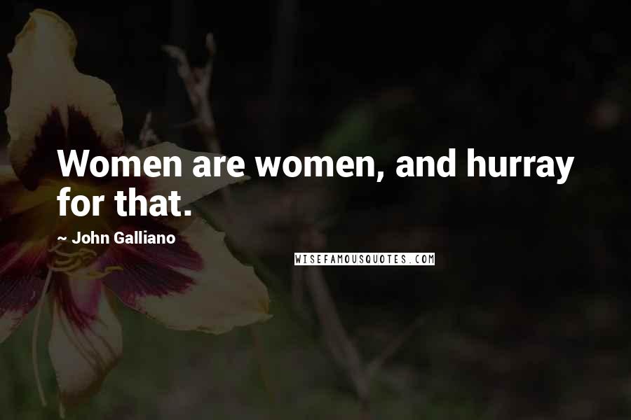 John Galliano Quotes: Women are women, and hurray for that.