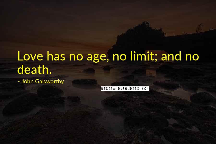 John Galsworthy Quotes: Love has no age, no limit; and no death.