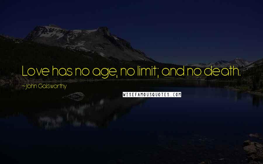 John Galsworthy Quotes: Love has no age, no limit; and no death.