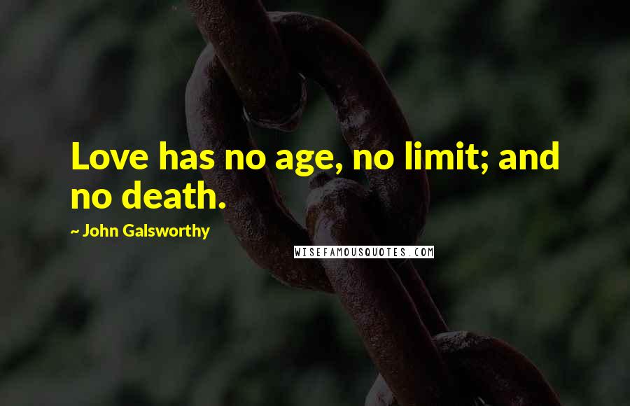 John Galsworthy Quotes: Love has no age, no limit; and no death.