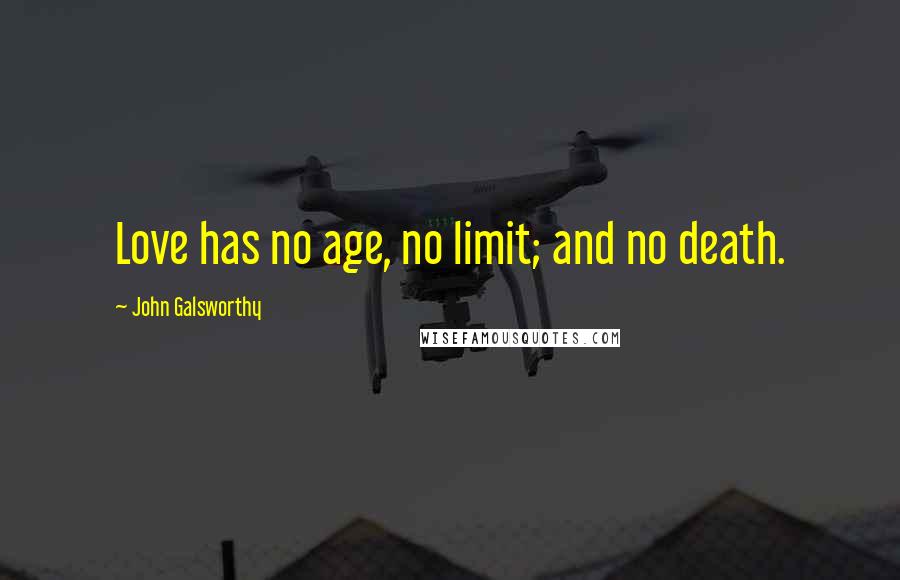 John Galsworthy Quotes: Love has no age, no limit; and no death.