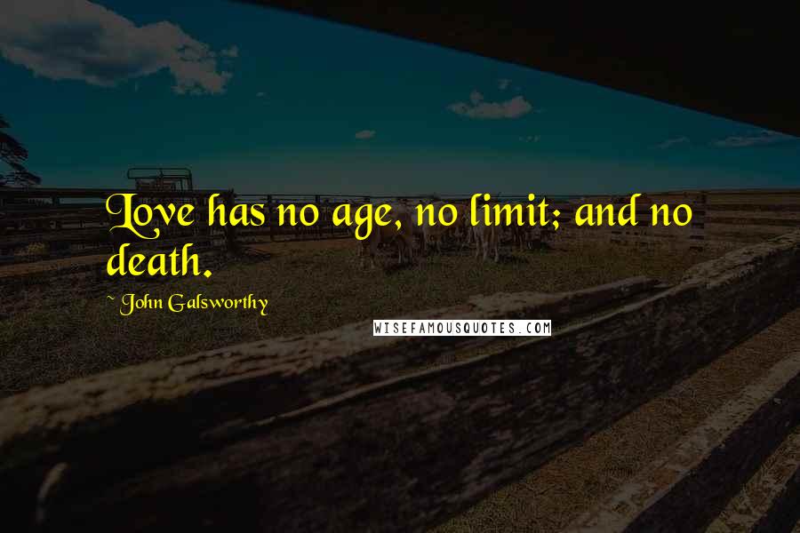 John Galsworthy Quotes: Love has no age, no limit; and no death.