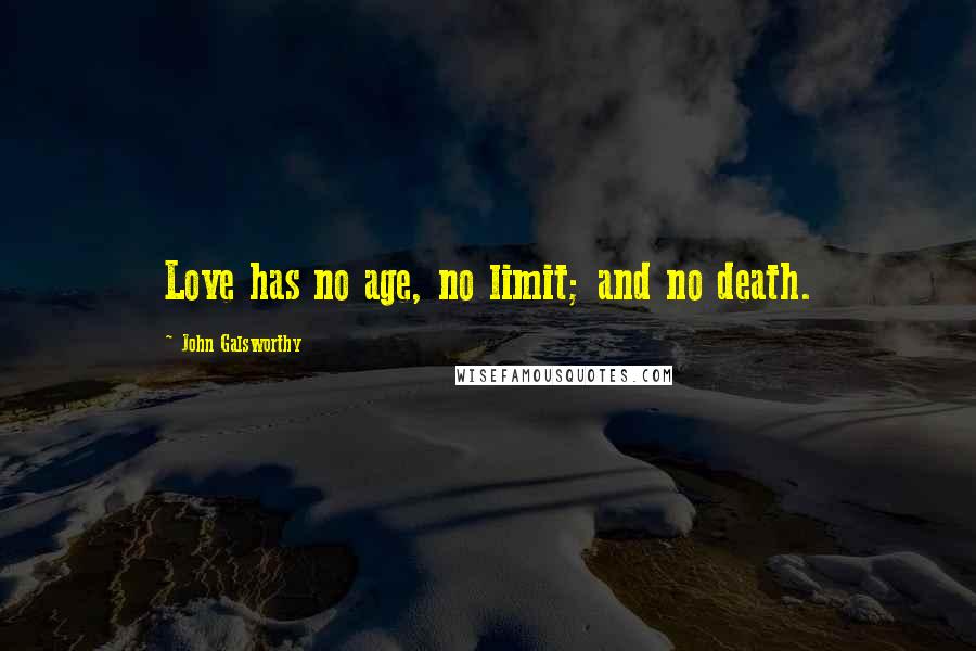 John Galsworthy Quotes: Love has no age, no limit; and no death.
