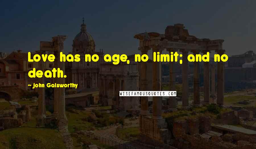 John Galsworthy Quotes: Love has no age, no limit; and no death.