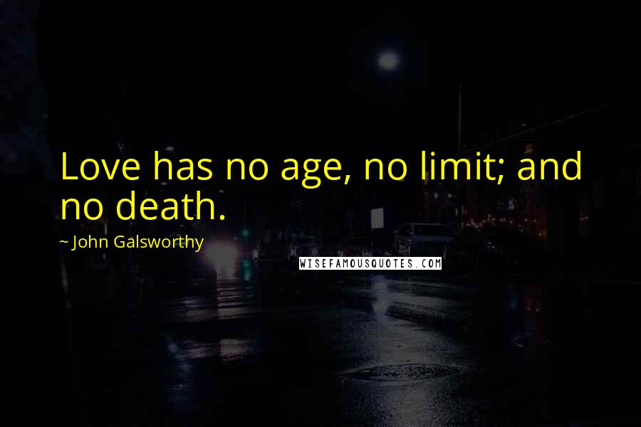 John Galsworthy Quotes: Love has no age, no limit; and no death.