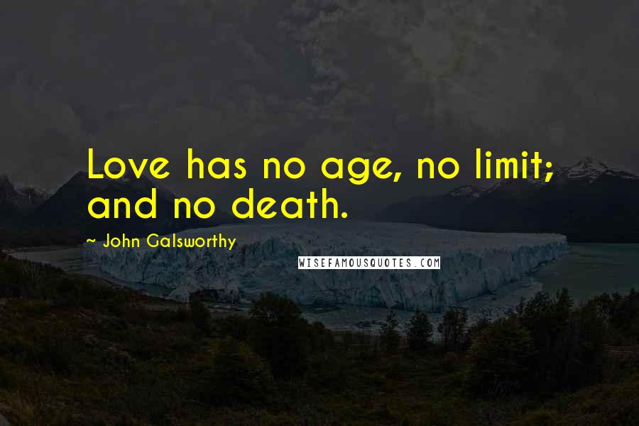 John Galsworthy Quotes: Love has no age, no limit; and no death.