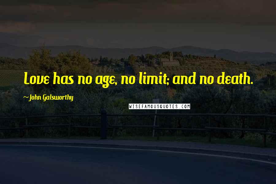 John Galsworthy Quotes: Love has no age, no limit; and no death.