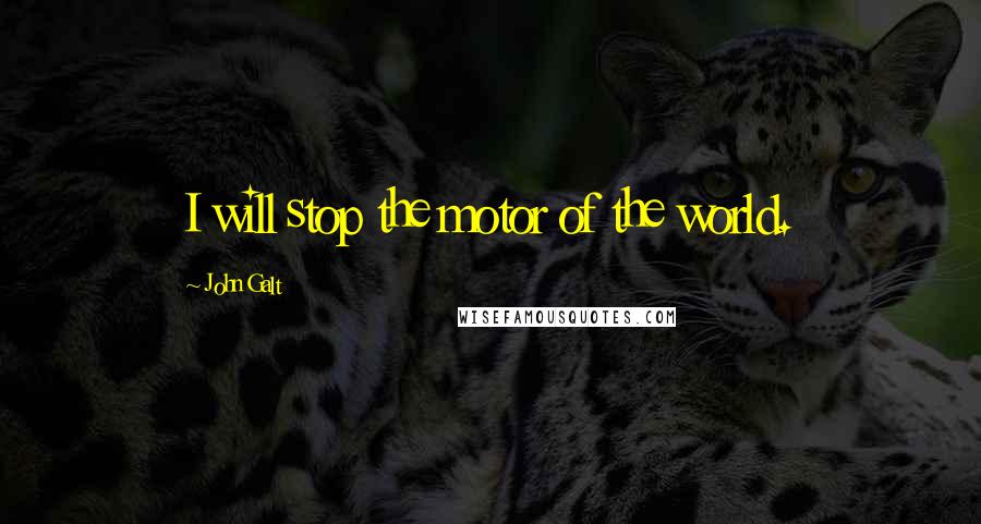 John Galt Quotes: I will stop the motor of the world.