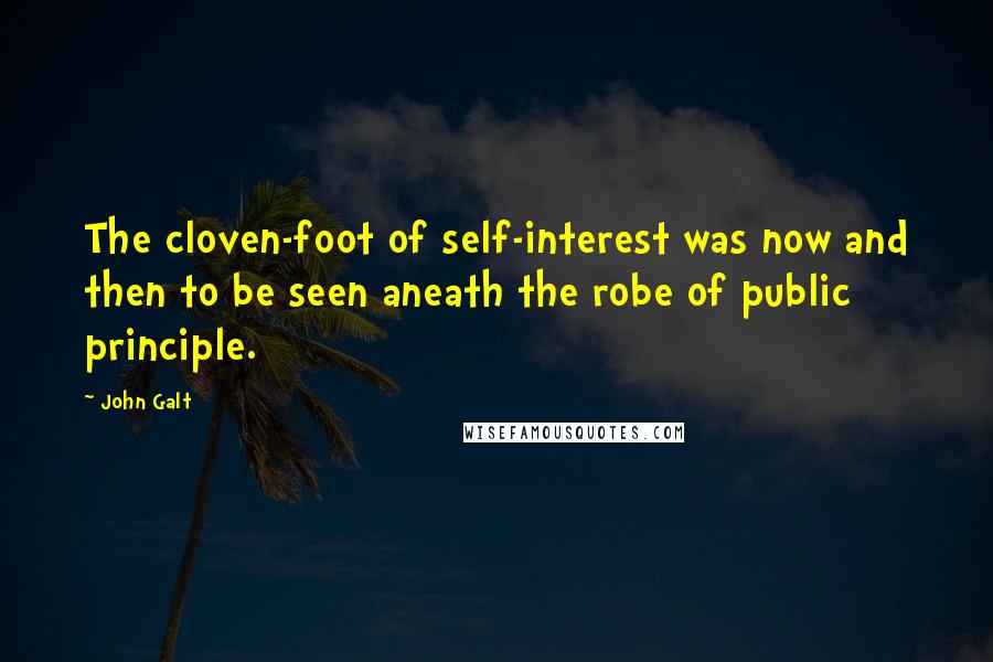 John Galt Quotes: The cloven-foot of self-interest was now and then to be seen aneath the robe of public principle.