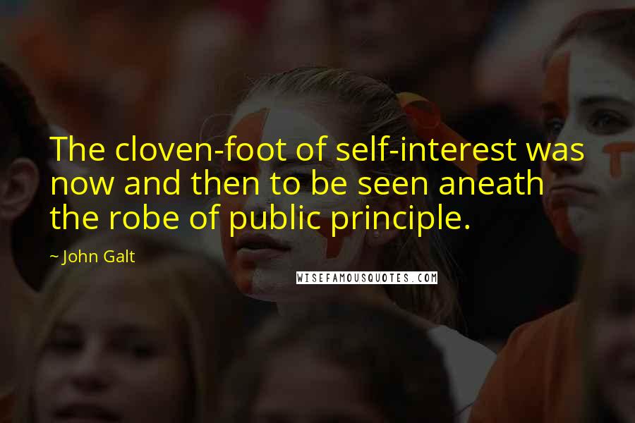 John Galt Quotes: The cloven-foot of self-interest was now and then to be seen aneath the robe of public principle.