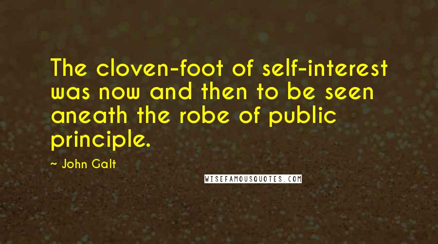 John Galt Quotes: The cloven-foot of self-interest was now and then to be seen aneath the robe of public principle.