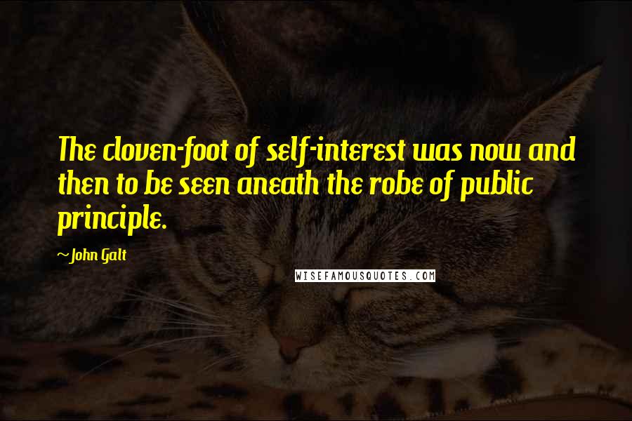 John Galt Quotes: The cloven-foot of self-interest was now and then to be seen aneath the robe of public principle.