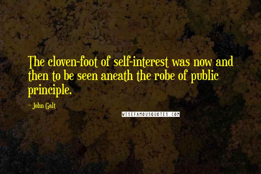 John Galt Quotes: The cloven-foot of self-interest was now and then to be seen aneath the robe of public principle.