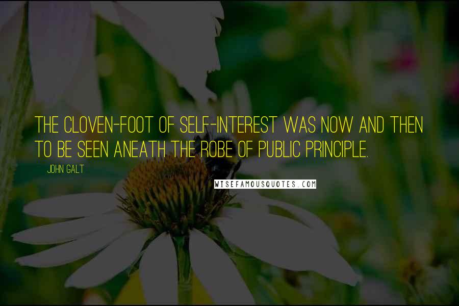 John Galt Quotes: The cloven-foot of self-interest was now and then to be seen aneath the robe of public principle.