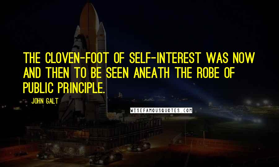 John Galt Quotes: The cloven-foot of self-interest was now and then to be seen aneath the robe of public principle.