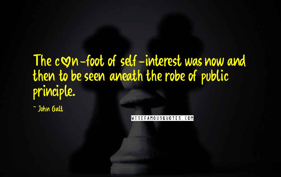 John Galt Quotes: The cloven-foot of self-interest was now and then to be seen aneath the robe of public principle.