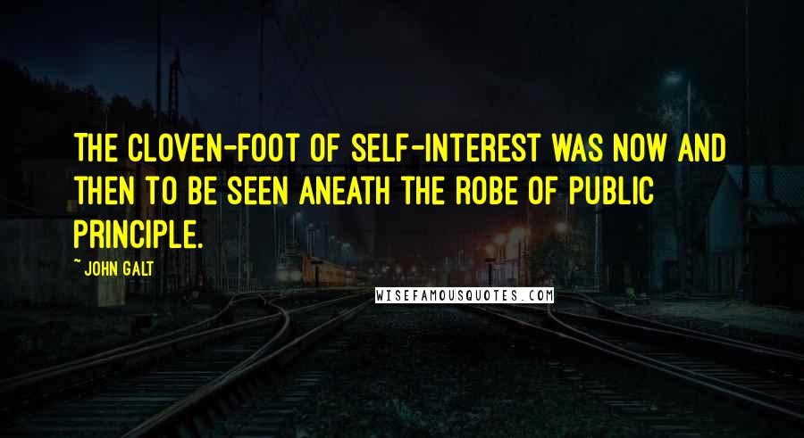 John Galt Quotes: The cloven-foot of self-interest was now and then to be seen aneath the robe of public principle.