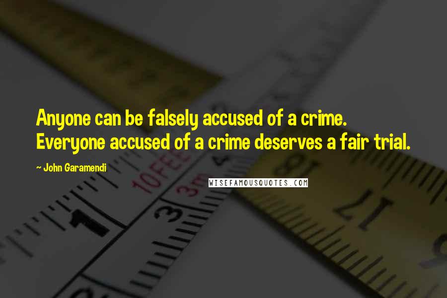 John Garamendi Quotes: Anyone can be falsely accused of a crime. Everyone accused of a crime deserves a fair trial.