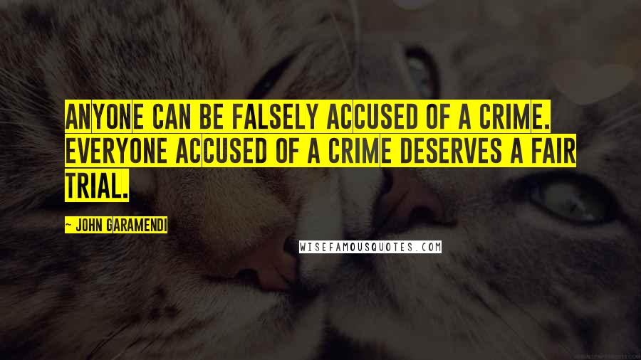 John Garamendi Quotes: Anyone can be falsely accused of a crime. Everyone accused of a crime deserves a fair trial.