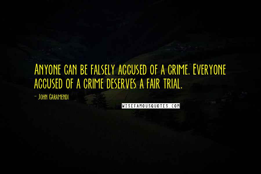 John Garamendi Quotes: Anyone can be falsely accused of a crime. Everyone accused of a crime deserves a fair trial.