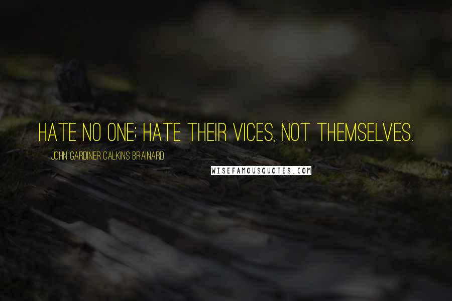 John Gardiner Calkins Brainard Quotes: Hate no one; hate their vices, not themselves.