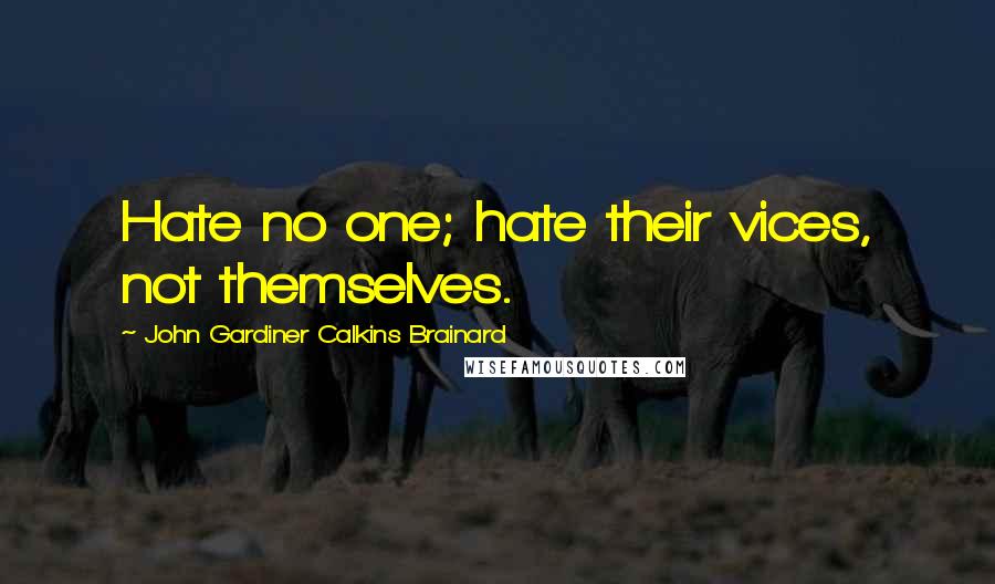John Gardiner Calkins Brainard Quotes: Hate no one; hate their vices, not themselves.