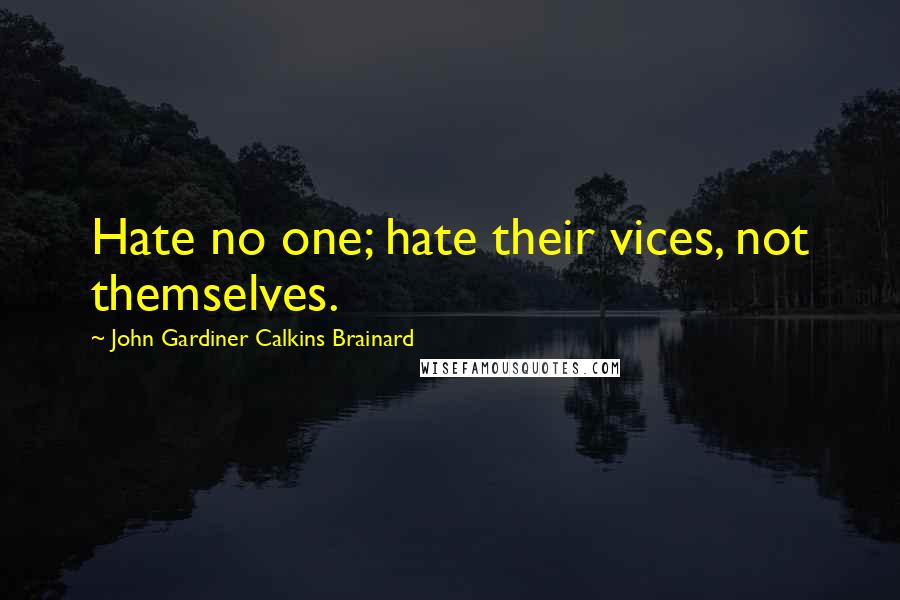 John Gardiner Calkins Brainard Quotes: Hate no one; hate their vices, not themselves.