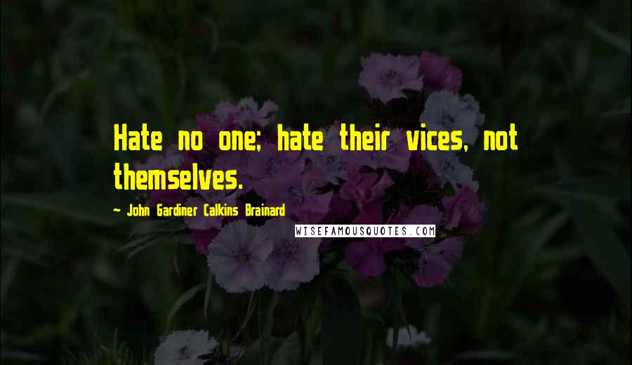John Gardiner Calkins Brainard Quotes: Hate no one; hate their vices, not themselves.