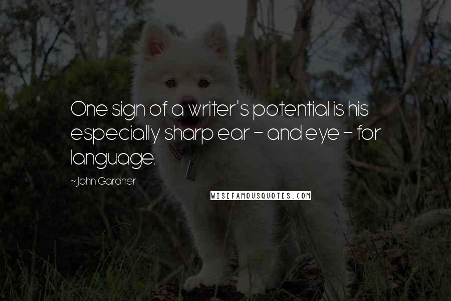 John Gardner Quotes: One sign of a writer's potential is his especially sharp ear - and eye - for language.
